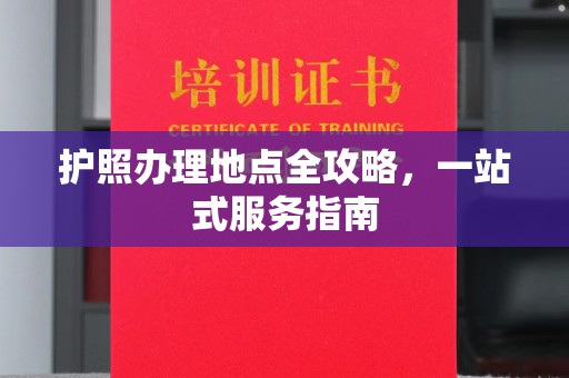 铜仁护照办理地点全攻略，一站式服务指南